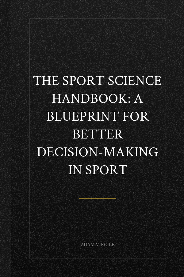 The Sport Science Handbook: A Blueprint for Better Decision-making in Sport