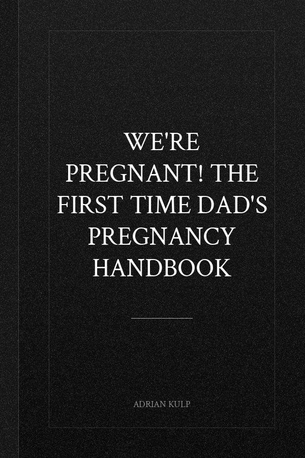 We're Pregnant! The First Time Dad's Pregnancy Handbook