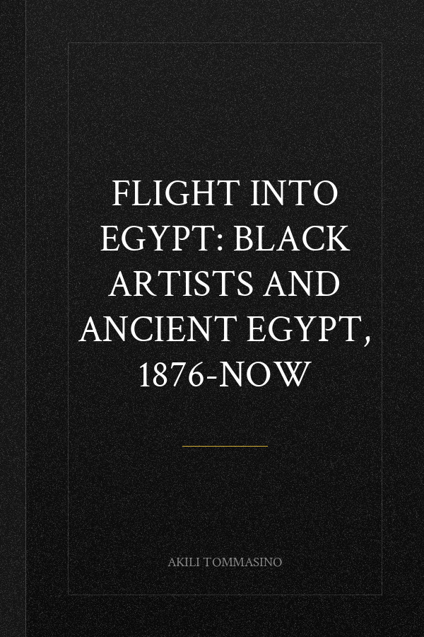 Flight into Egypt: Black Artists and Ancient Egypt, 1876-Now