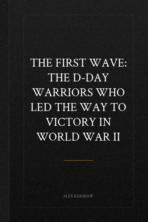 The First Wave: The D-Day Warriors Who Led the Way to Victory in World War II