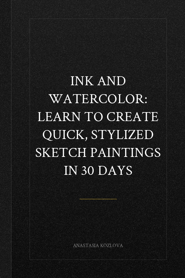 Ink and Watercolor: Learn to Create Quick, Stylized Sketch Paintings in 30 Days