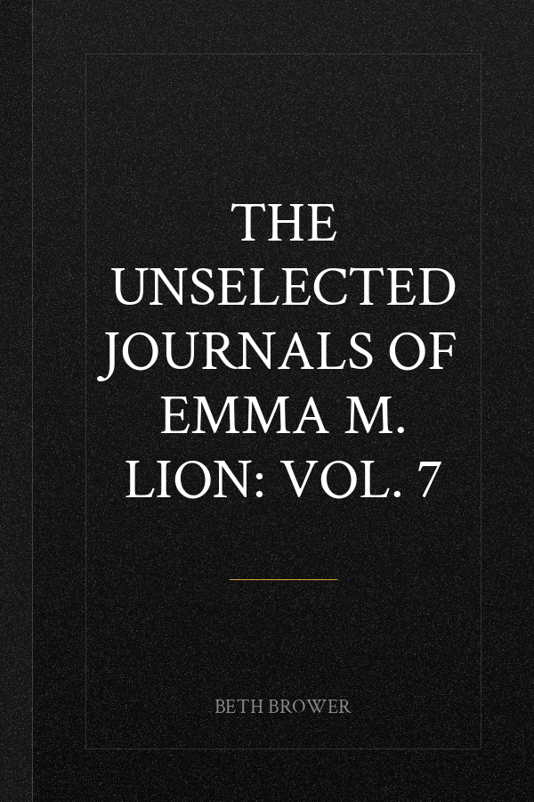 The Unselected Journals of Emma M. Lion: Vol. 7
