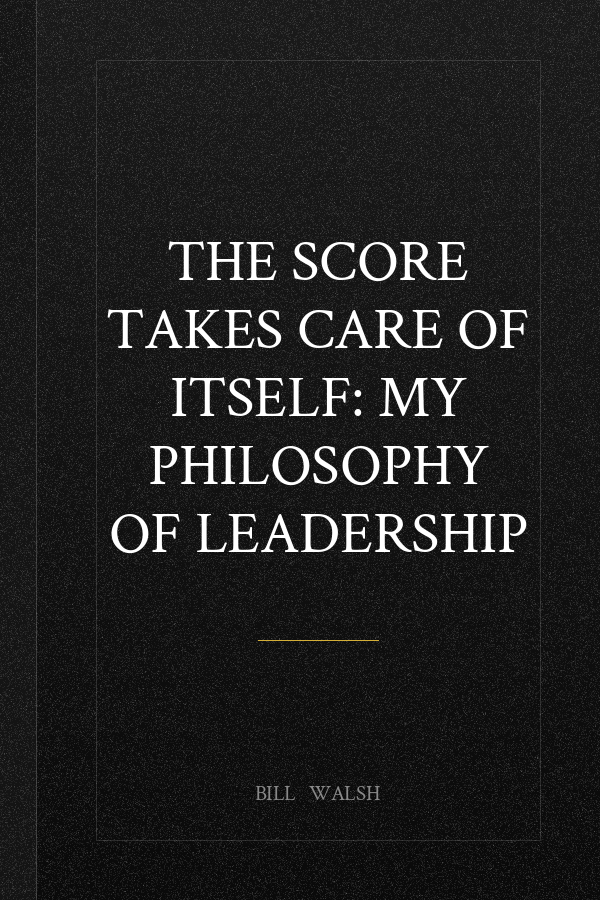 The Score Takes Care of Itself: My Philosophy of Leadership