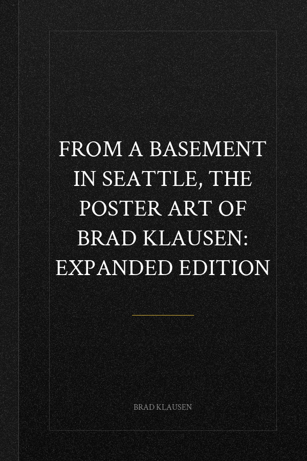 From a Basement in Seattle, the Poster Art of Brad Klausen: Expanded Edition