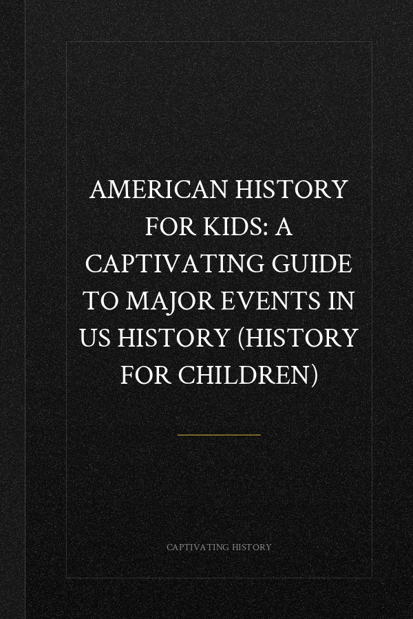 American History for Kids: A Captivating Guide to Major Events in US History (History for Children)