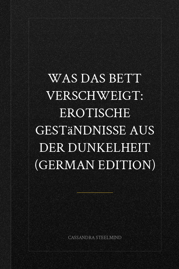 Was das Bett verschweigt: Erotische Geständnisse aus der Dunkelheit (German Edition)