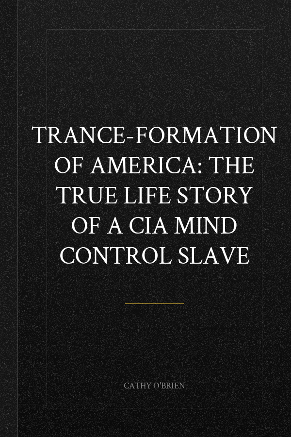 TRANCE-formation of America: The True Life Story of a CIA Mind Control Slave