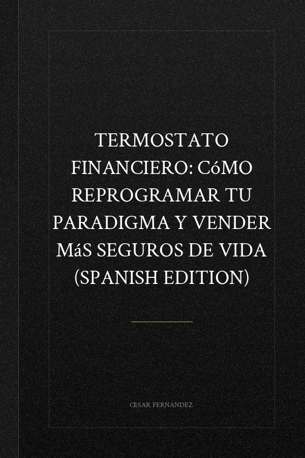 Termostato Financiero: Cómo Reprogramar Tu Paradigma Y Vender Más Seguros De Vida (Spanish Edition)