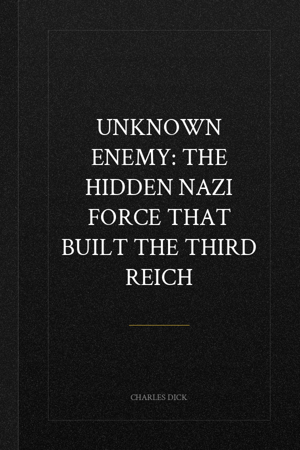 Unknown Enemy: The Hidden Nazi Force That Built the Third Reich