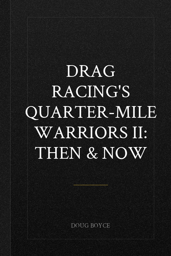Drag Racing's Quarter-Mile Warriors II: Then & Now