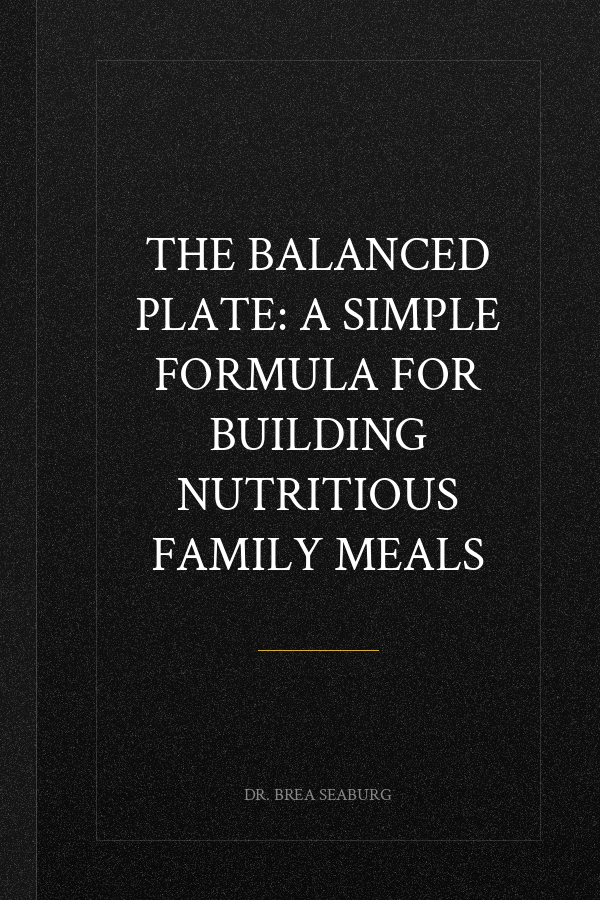 The Balanced Plate: A Simple Formula for Building Nutritious Family Meals