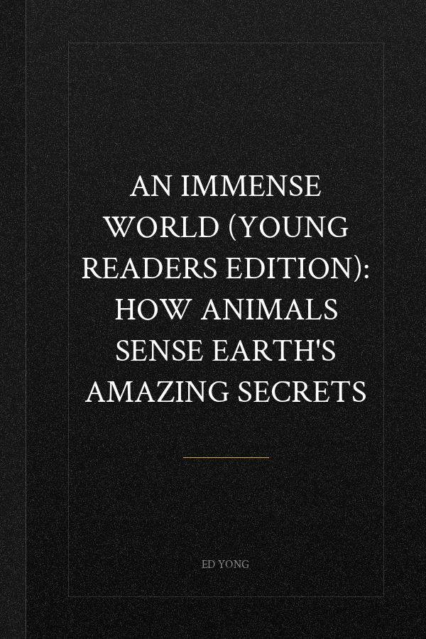 An Immense World (Young Readers Edition): How Animals Sense Earth's Amazing Secrets