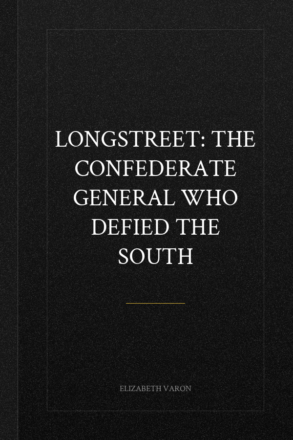 Longstreet: The Confederate General Who Defied the South