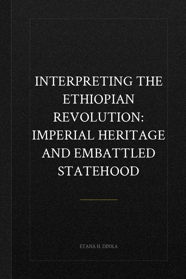 Interpreting the Ethiopian Revolution: Imperial Heritage and Embattled Statehood