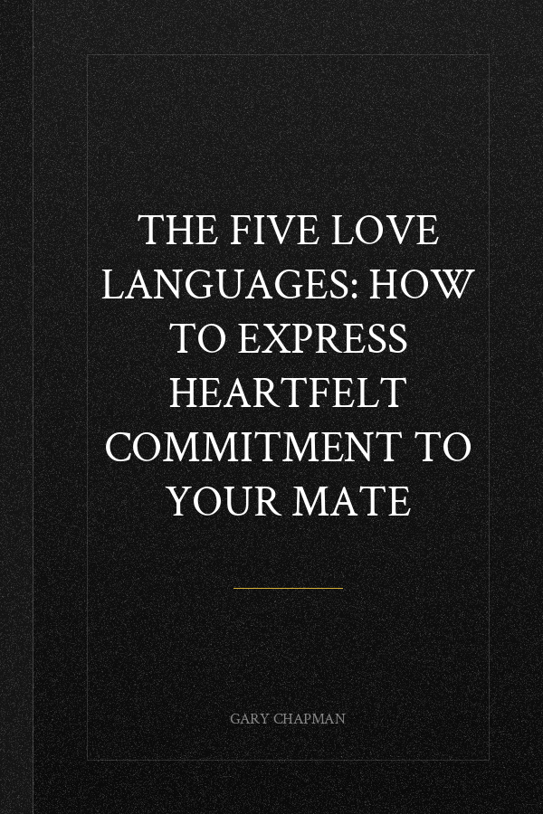 The Five Love Languages: How to Express Heartfelt Commitment to Your Mate