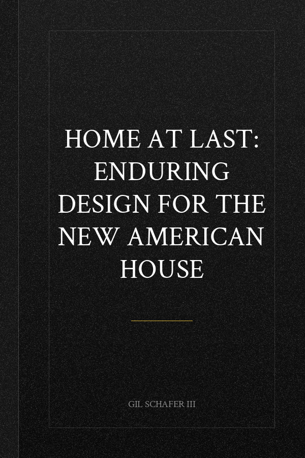 Home at Last: Enduring Design for the New American House