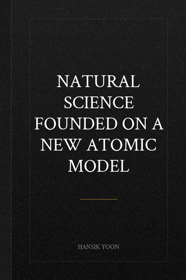 Natural Science Founded on a New Atomic Model