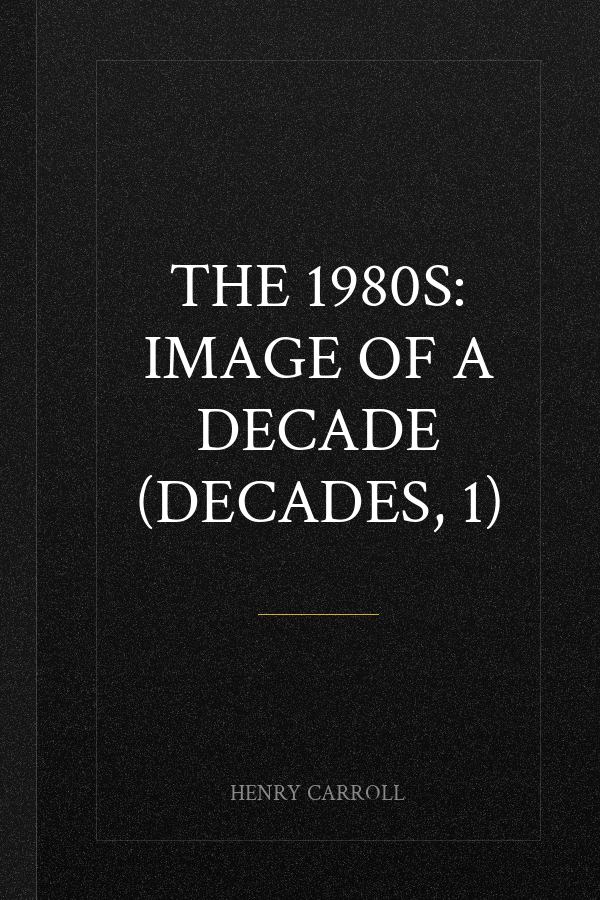 The 1980s: Image of a Decade (Decades, 1)