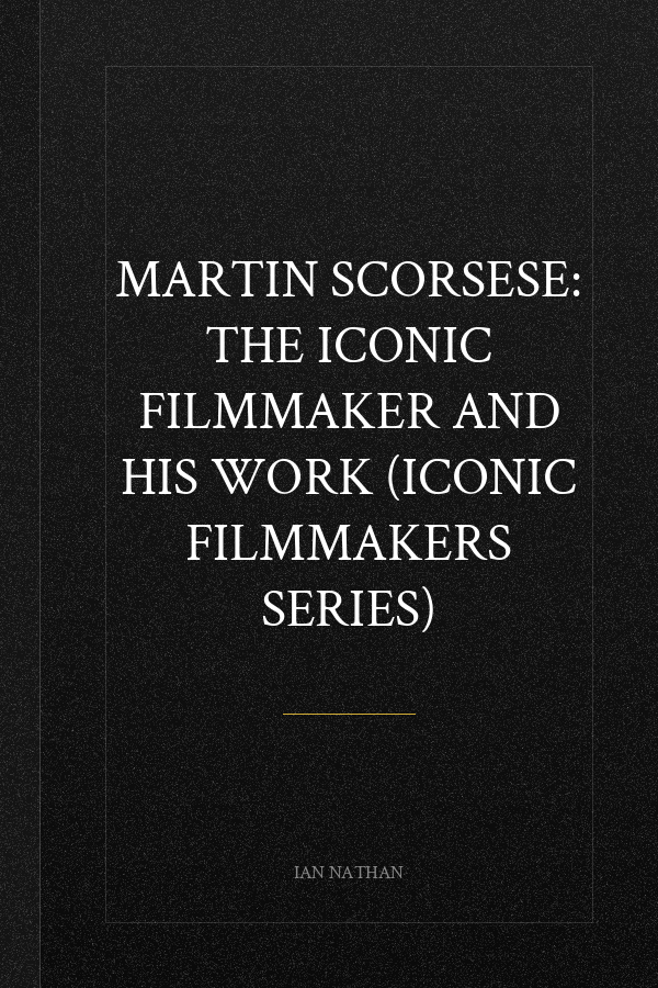 Martin Scorsese: The Iconic Filmmaker and His Work (Iconic Filmmakers Series)