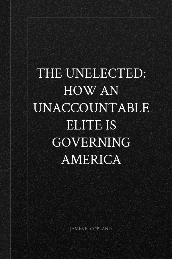 The Unelected: How an Unaccountable Elite Is Governing America
