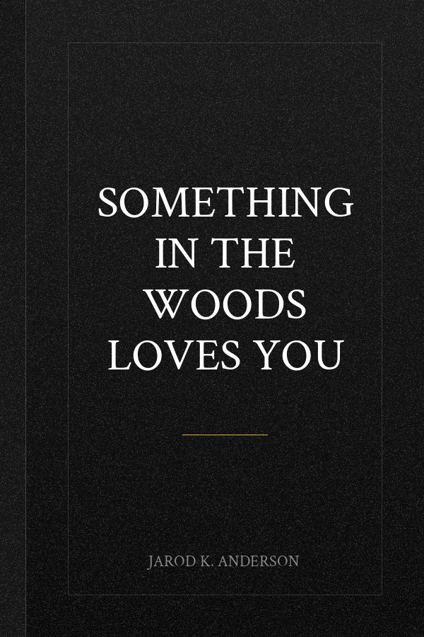 Something in the Woods Loves You