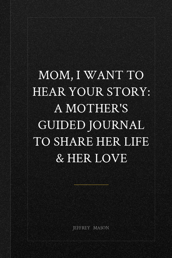 Mom, I Want to Hear Your Story: A Mother's Guided Journal To Share Her Life & Her Love