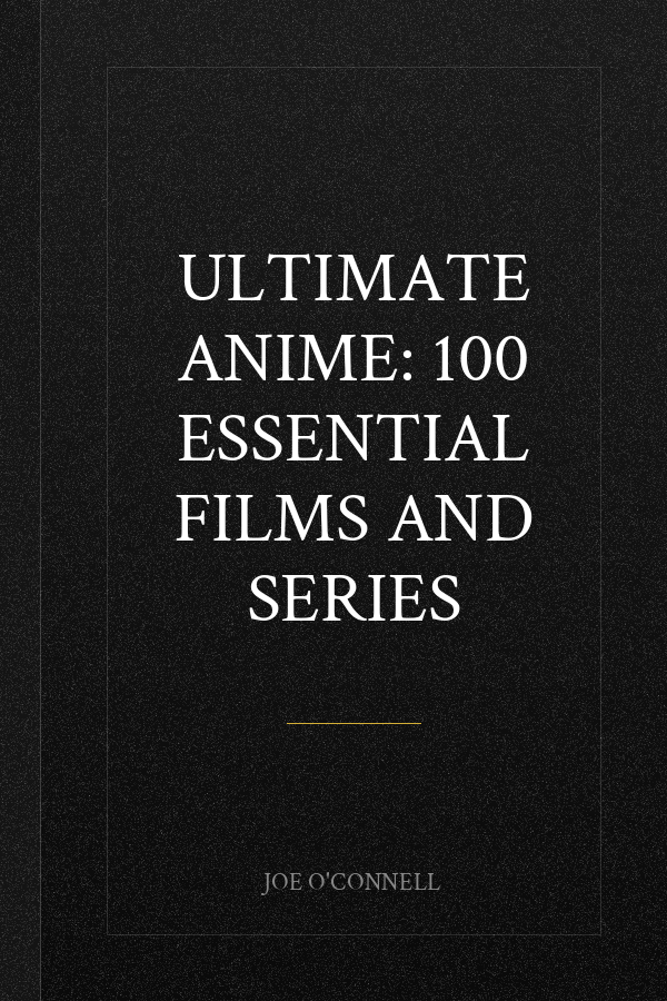 Ultimate Anime: 100 Essential Films and Series