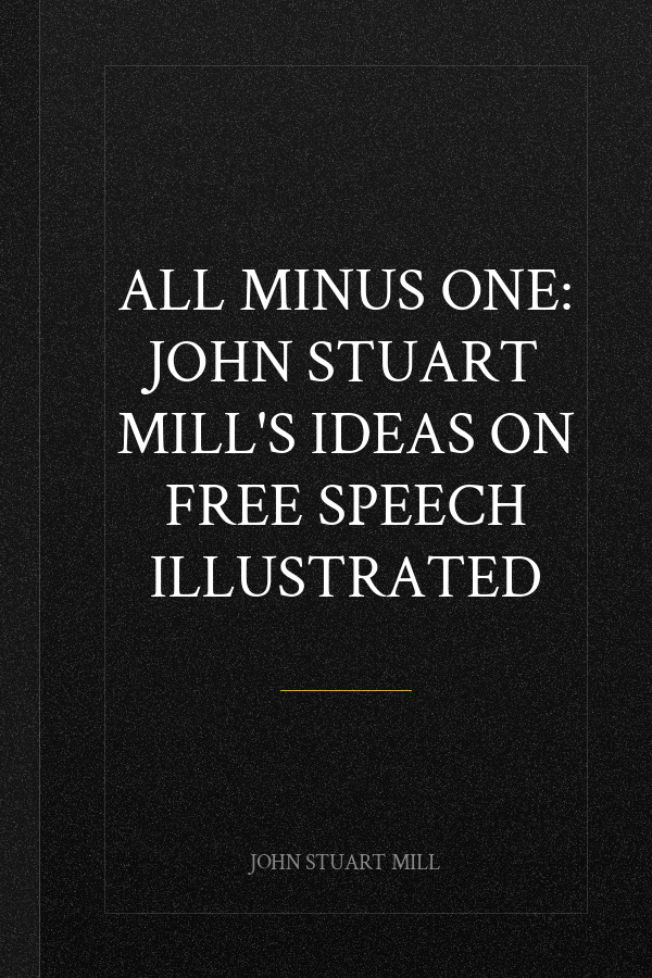 All Minus One: John Stuart Mill's Ideas on Free Speech Illustrated