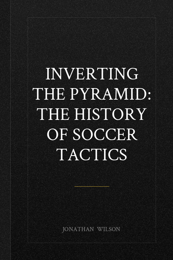 Inverting the Pyramid: The History of Soccer Tactics