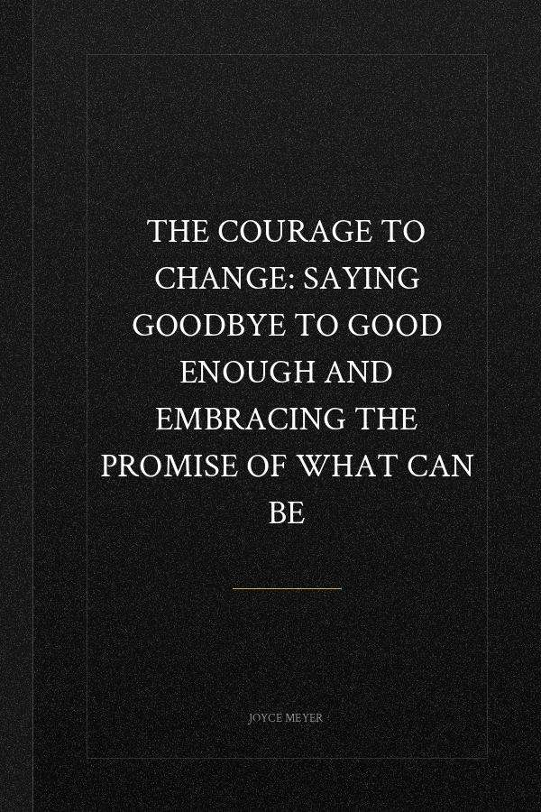 The Courage to Change: Saying Goodbye to Good Enough and Embracing the Promise of What Can Be