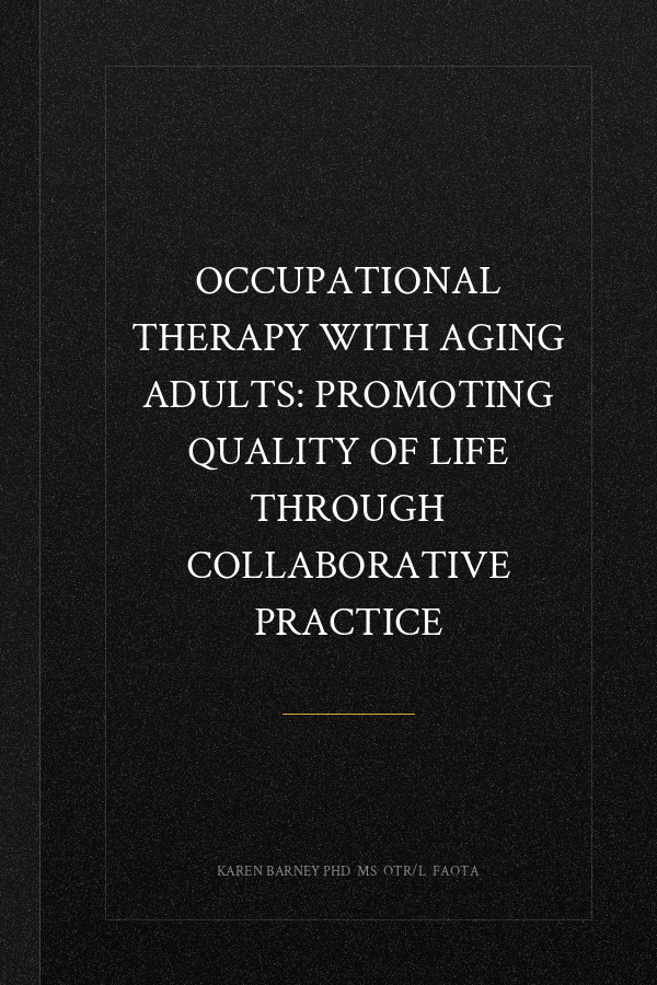 Occupational Therapy with Aging Adults: Promoting Quality of Life through Collaborative Practice