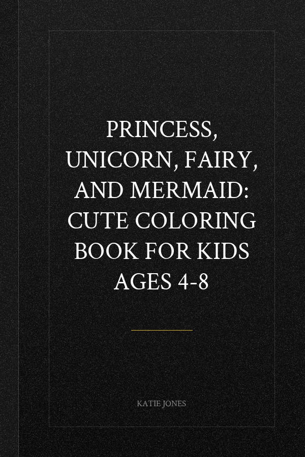 Princess, Unicorn, Fairy, and Mermaid: Cute Coloring Book For Kids Ages 4-8