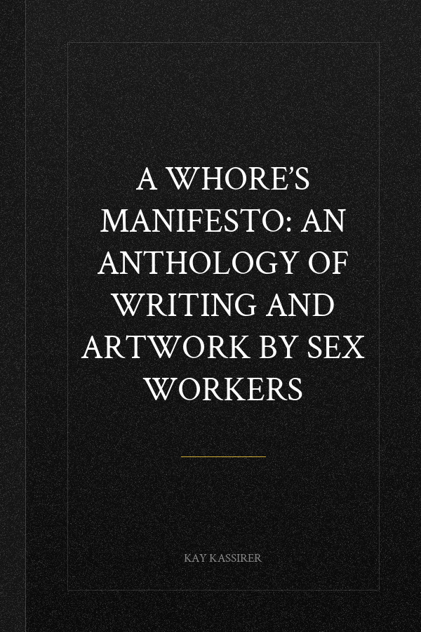 A Whore’s Manifesto: An Anthology of Writing and Artwork by Sex Workers