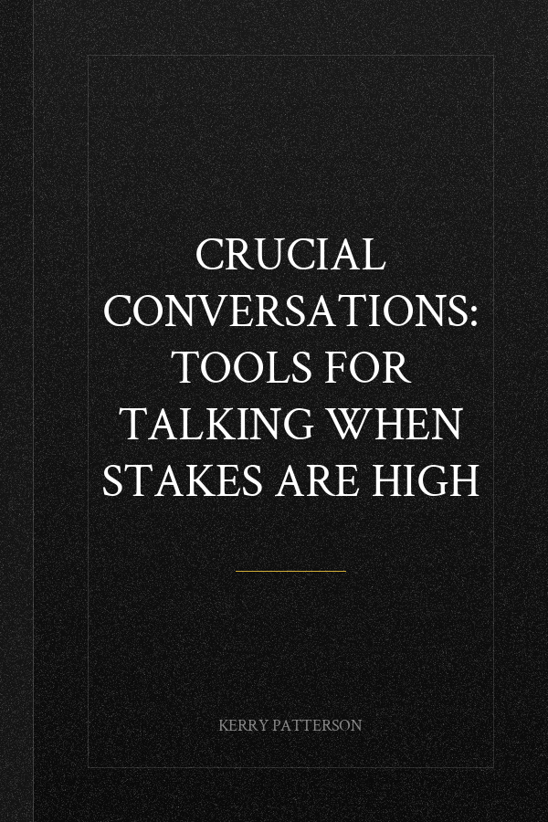 Crucial Conversations: Tools for Talking When Stakes Are High