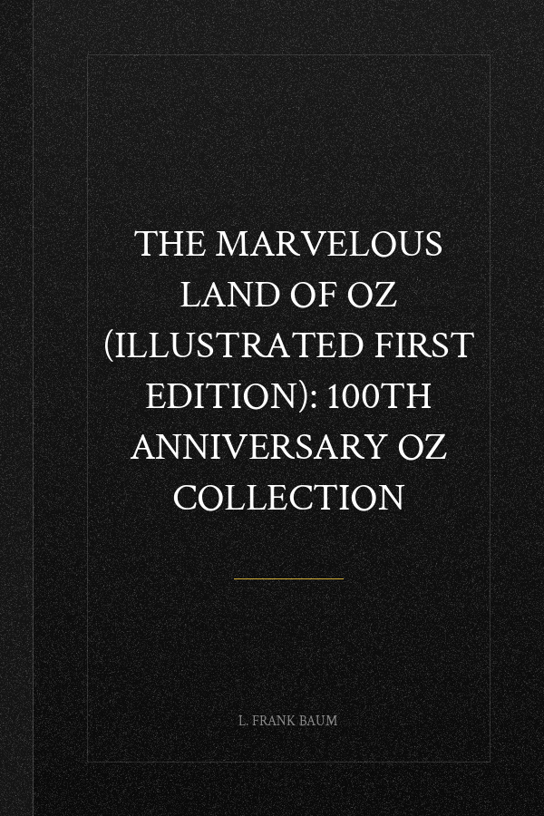 The Marvelous Land of Oz (Illustrated First Edition): 100th Anniversary OZ Collection