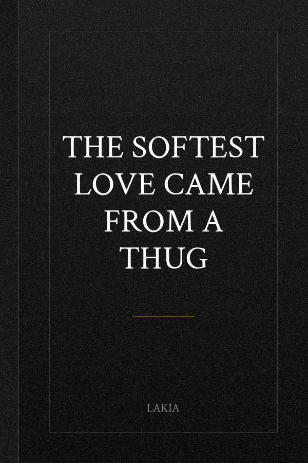 The Softest Love Came From A Thug