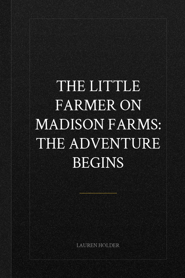 The Little Farmer on Madison Farms: The Adventure Begins