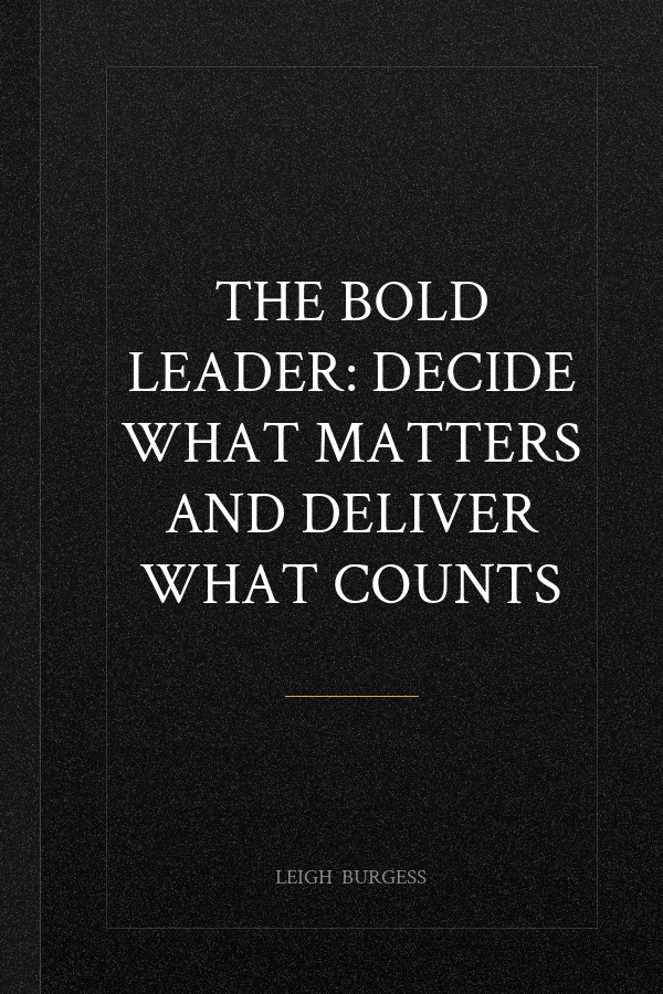 The BOLD Leader: Decide What Matters and Deliver What Counts