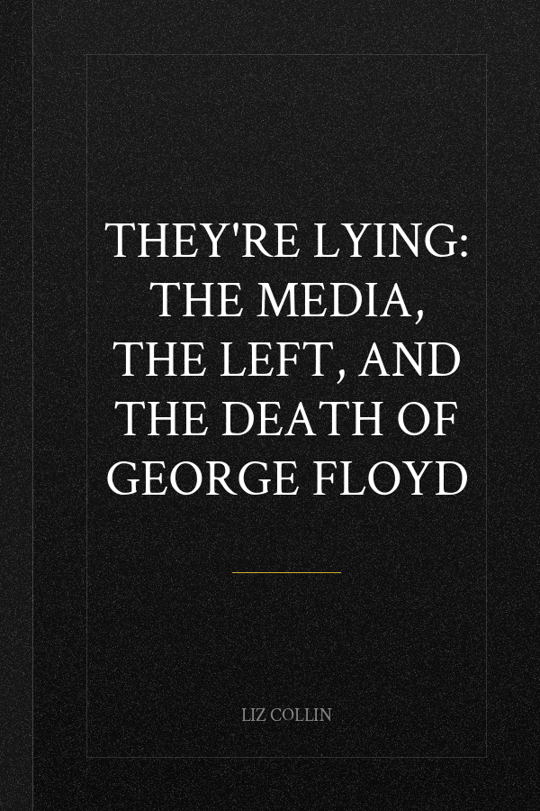 They're Lying: The Media, The Left, and The Death of George Floyd