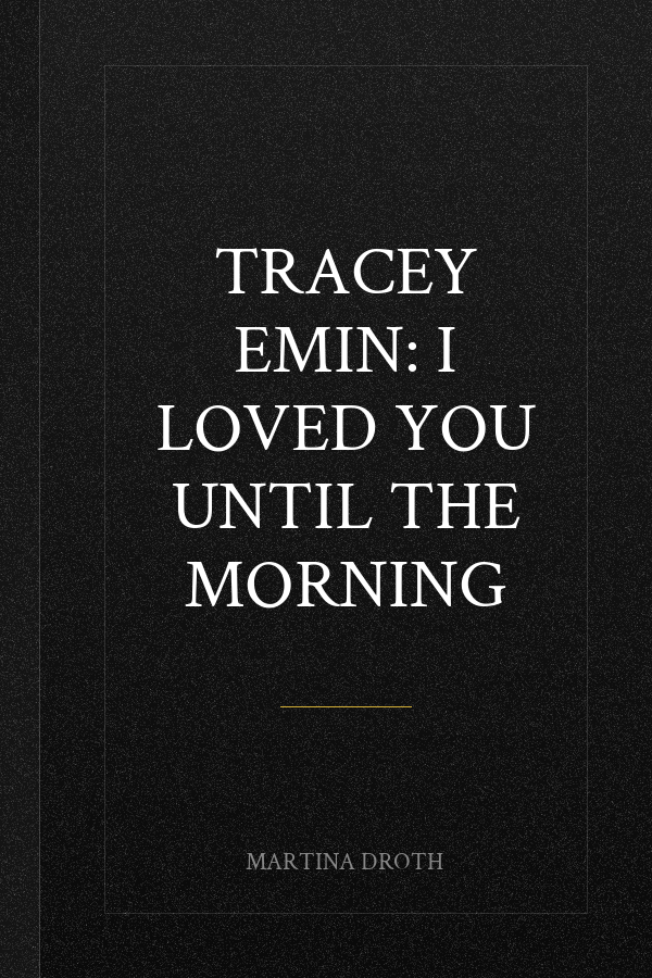 Tracey Emin: I Loved You Until The Morning