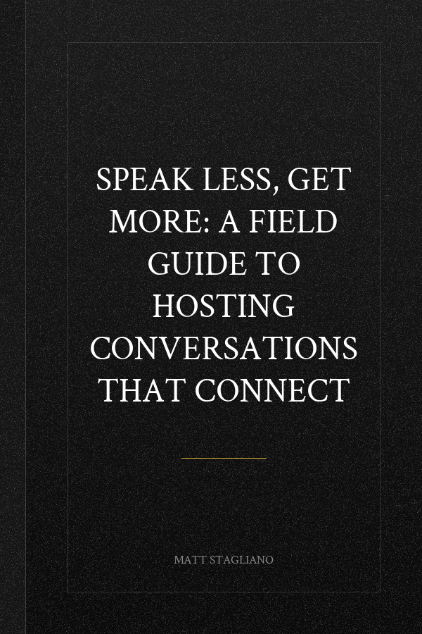 Speak Less, Get More: A Field Guide to Hosting Conversations That Connect