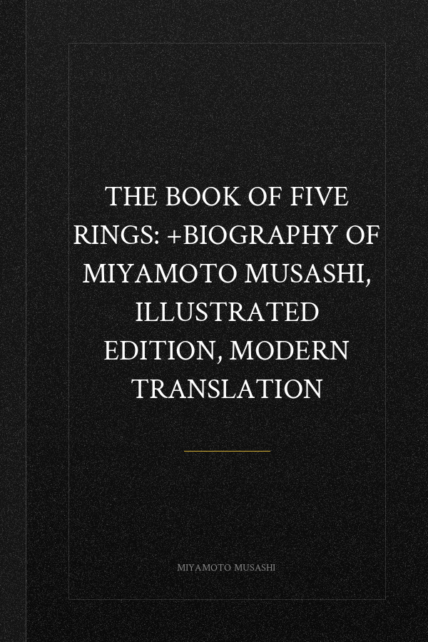 The book of five rings: +Biography of Miyamoto Musashi, Illustrated Edition, Modern Translation