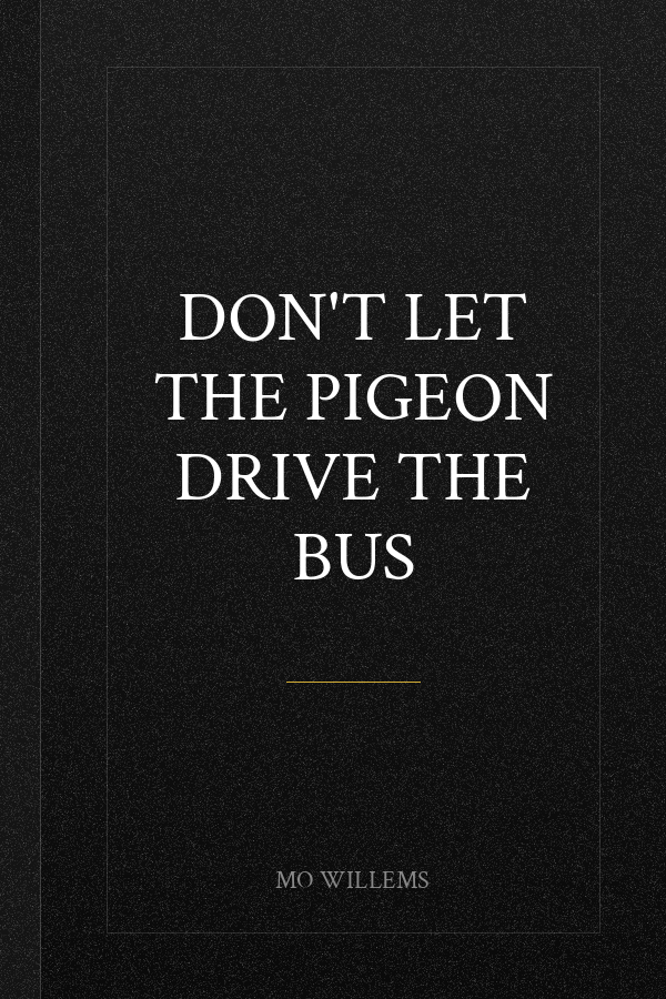 Don't Let the Pigeon Drive the Bus