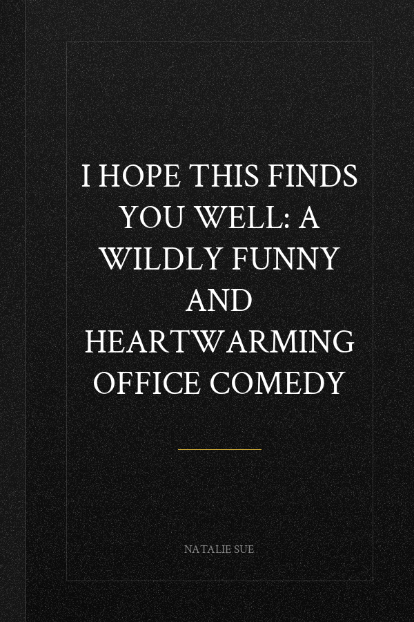 I Hope This Finds You Well: A Wildly Funny and Heartwarming Office Comedy