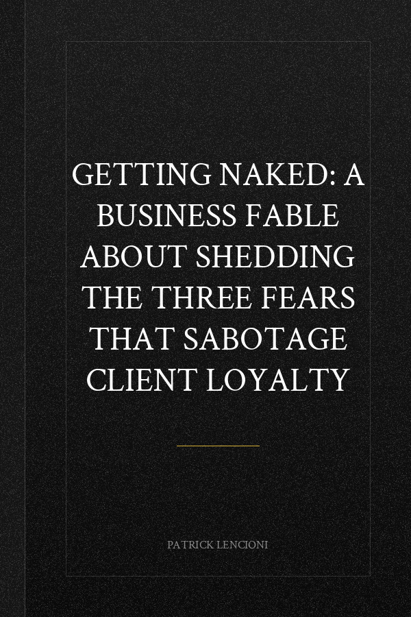 Getting Naked: A Business Fable about Shedding the Three Fears That Sabotage Client Loyalty