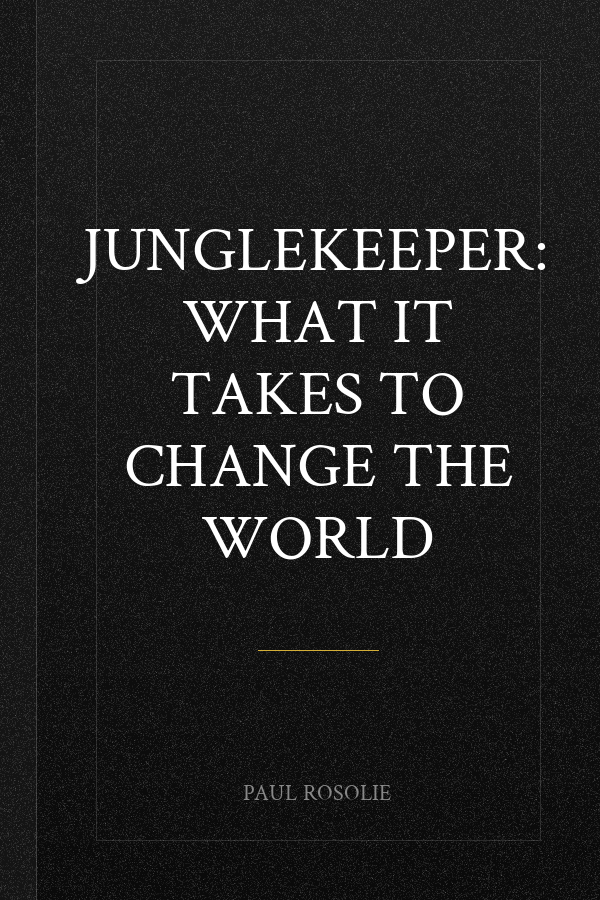 Junglekeeper: What It Takes to Change the World