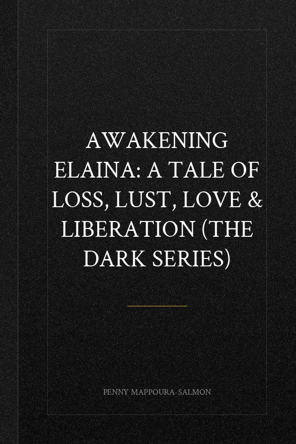 Awakening Elaina: A Tale of Loss, Lust, Love & Liberation (The Dark Series)