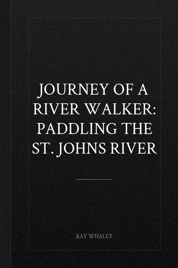 Journey of a River Walker: Paddling the St. Johns River