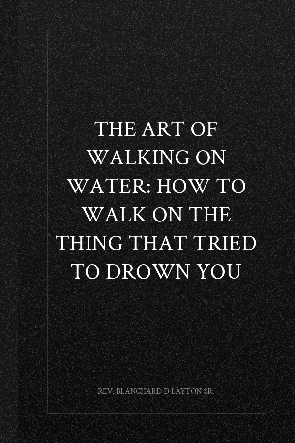The Art Of Walking On Water: How to walk on the thing that tried to drown you