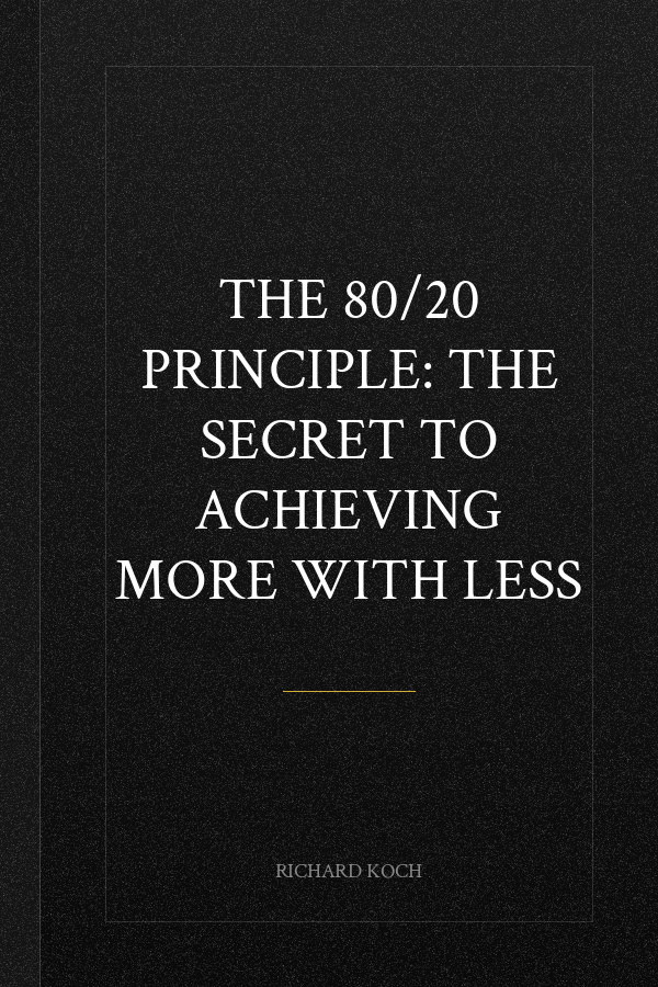 The 80/20 Principle: The Secret to Achieving More with Less